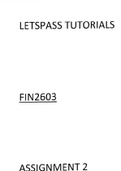 QUESTIONS AND ANSWERS TO FIN2603 ASSIGNMENT 2 FOR R50. GUARANTEED TO GIVE YOU DISTINCTION. 100% TRUSTED WITH WORKINGS.