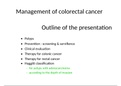 Management of colorectal cancer Outline of the presentation •	Polyps  •	Prevention : screening & servillence •	Clinical evaluation  •	Therapy for colonic cancer  •	Therapy for rectal cancer •	Haggitt classification 